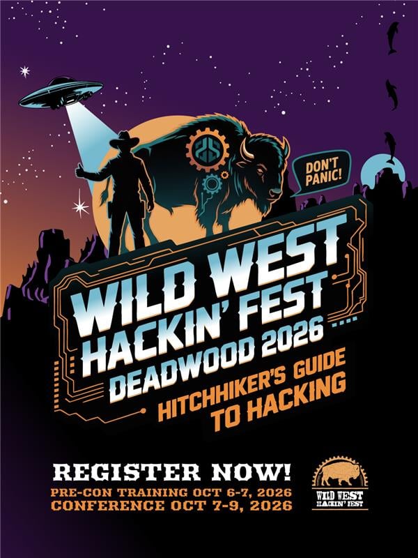 Wild West Hackin Fest Deadwood 2026 Wild West Hackin Fest Deadwood 2026 Hitchhiker's Guide to Hacking Pre-Con Training October 6-7, 2026 Conference October 7-9, 2026 Register Now!