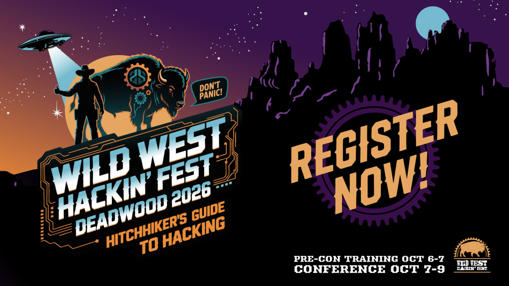 WWHF Deadwood 2026 - Register Now Wild West Hackin Fest Deadwood 2026 Hitchhiker's Guide to Hacking Pre-Con Training October 6-7, 2026 Conference October 7-9, 2026 Register Now!